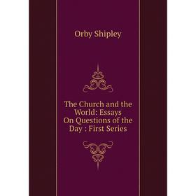 

Книга The Church and the World: Essays On Questions of the Day: First Series