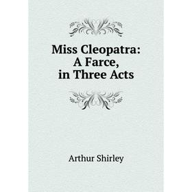

Книга Miss Cleopatra: A Farce, in Three Acts