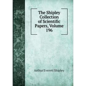 

Книга The Shipley Collection of Scientific Papers, Volume 196
