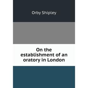 

Книга On the establishment of an oratory in London