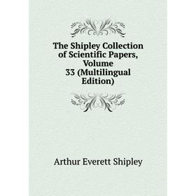 

Книга The Shipley Collection of Scientific Papers, Volume 33 (Multilingual Edition)