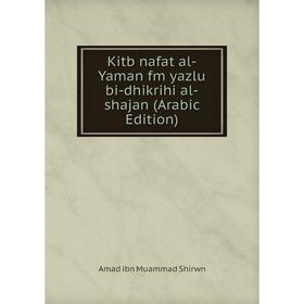 

Книга Kitb nafat al-Yaman fm yazlu bi-dhikrihi al-shajan (Arabic Edition)