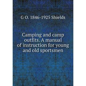 

Книга Camping and camp outfits. A manual of instruction for young and old sportsmen