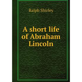 

Книга A short life of Abraham Lincoln