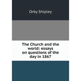 

Книга The Church and the world: essays on questions of the day in 1867