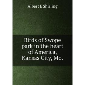 

Книга Birds of Swope park in the heart of America, Kansas City, Mo.