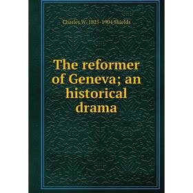 

Книга The reformer of Geneva; an historical drama