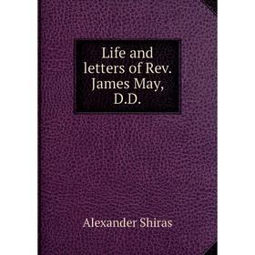 

Книга Life and letters of Rev James May, DD