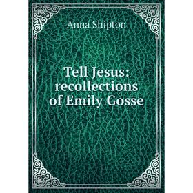

Книга Tell Jesus: recollections of Emily Gosse
