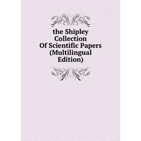 

Книга The Shipley Collection Of Scientific Papers (Multilingual Edition)