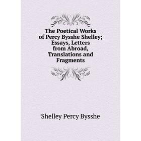 

Книга The Poetical Works of Percy Bysshe Shelley; Essays, Letters from Abroad, Translations and Fragments