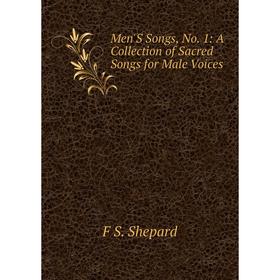 

Книга Men'S Songs, No 1: A Collection of Sacred Songs for Male Voices