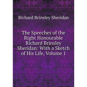 

Книга The Speeches of the Right Honourable Richard Brinsley Sheridan: With a Sketch of His Life, Volume 1