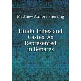 

Книга Hindu Tribes and Castes, As Represented in Benares