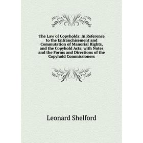 

Книга The Law of Copyholds: In Reference to the Enfranchisement and Commutation of Manorial Rights, and the Copyhold Acts; with Notes and the Forms an