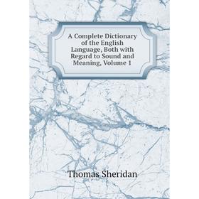 

Книга A Complete Dictionary of the English Language, Both with Regard to Sound and Meaning, Volume 1