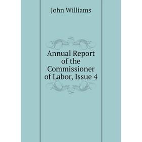

Книга Annual Report of the Commissioner of Labor, Issue 4