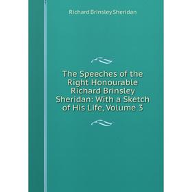 

Книга The Speeches of the Right Honourable Richard Brinsley Sheridan: With a Sketch of His Life, Volume 3