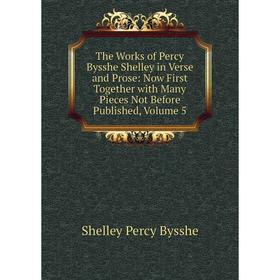 

Книга The Works of Percy Bysshe Shelley in Verse and Prose: Now First Together with Many Pieces Not Before Published, Volume 5