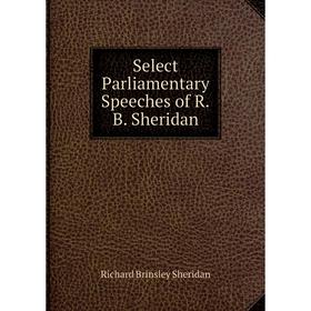 

Книга Select Parliamentary Speeches of R.B. Sheridan