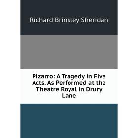 

Книга Pizarro: A Tragedy in Five Acts. As Performed at the Theatre Royal in Drury Lane