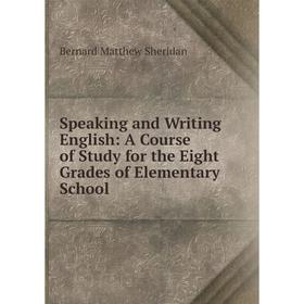 

Книга Speaking and Writing English: A Course of Study for the Eight Grades of Elementary School