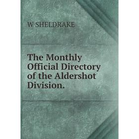 

Книга The Monthly Official Directory of the Aldershot Division.