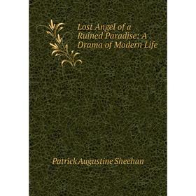 

Книга Lost Angel of a Ruined Paradise: A Drama of Modern Life