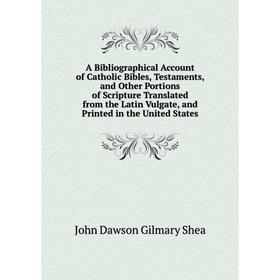 

Книга A Bibliographical Account of Catholic Bibles, Testaments, and Other Portions of Scripture Translated from the Latin Vulgate, and Printed in the