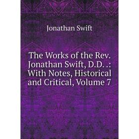 

Книга The Works of the Rev. Jonathan Swift, D.D.: With Notes, Historical and Critical, Volume 7