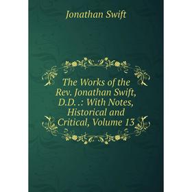 

Книга The Works of the Rev. Jonathan Swift, D.D.: With Notes, Historical and Critical, Volume 13