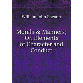 

Книга Morals & Manners or Elements of Character and Conduct