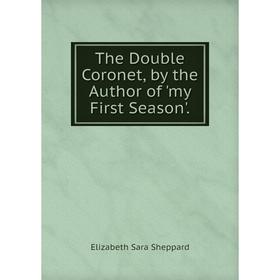 

Книга The Double Coronet, by the Author of 'my First Season'.
