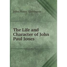 

Книга The Life and Character of John Paul Jones