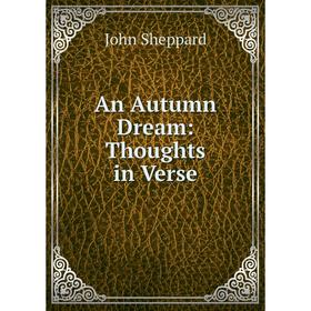 

Книга An Autumn Dream: Thoughts in Verse