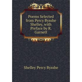 

Книга Poems Selected from Percy Bysshe Shelley, with Preface by R. Garnett