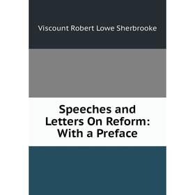 

Книга Speeches and Letters On Reform: With a Preface