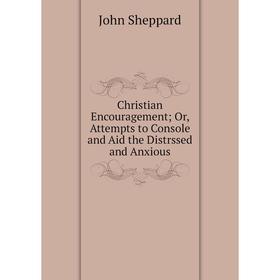 

Книга Christian Encouragement; Or, Attempts to Console and Aid the Distrssed and Anxious