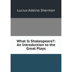 

Книга What Is Shakespeare: An Introduction to the Great Plays