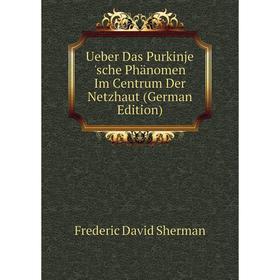 

Книга Ueber Das Purkinje 'sche Phänomen Im Centrum Der Netzhaut (German Edition)