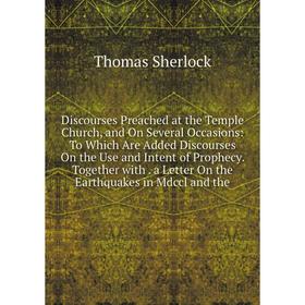 

Книга Discourses Preached at the Temple Church, and On Several Occasions: To Which Are Added Discourses On the Use and Intent of Prophecy. Together wi