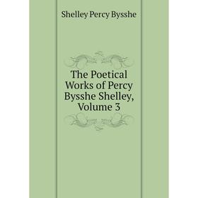 

Книга The Poetical Works of Percy Bysshe Shelley, Volume 3