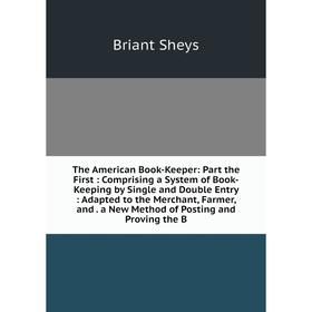 

Книга The American Book-Keeper: Part the First: Comprising a System of Book-Keeping by Single and Double Entry: Adapted to the Merchant, Farmer, and.