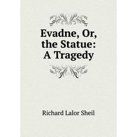 

Книга Evadne, Or, the Statue: A Tragedy