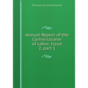 

Книга Annual Report of the Commissioner of Labor, Issue 2, part 1