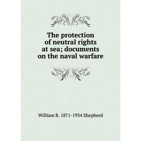 

Книга The protection of neutral rights at sea; documents on the naval warfare