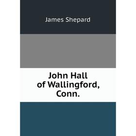 

Книга John Hall of Wallingford, Conn.