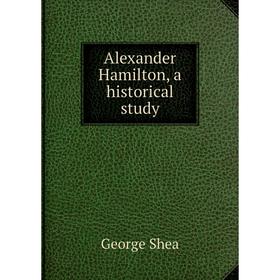 

Книга Alexander Hamilton, a historical study