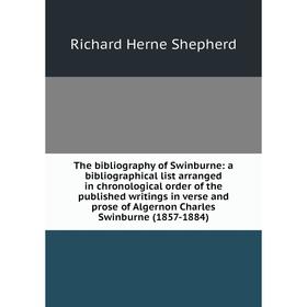 

Книга The bibliography of Swinburne: a bibliographical list arranged in chronological order of the published writings in verse and prose of Algernon C