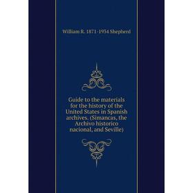 

Книга Guide to the materials for the history of the United States in Spanish archives. (Simancas, the Archivo historico nacional, and Seville)